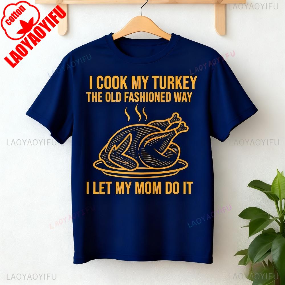 I Cook My Turkey The Old Fashioned Way I Let My Mom Do It TShirt Funny Thanksgiving TShirt Retro Family Dinner Tee Unisex Women T