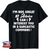 Im Not Great At ADVICE Can I Interest You In a SARCASTIC Say T-Shirt