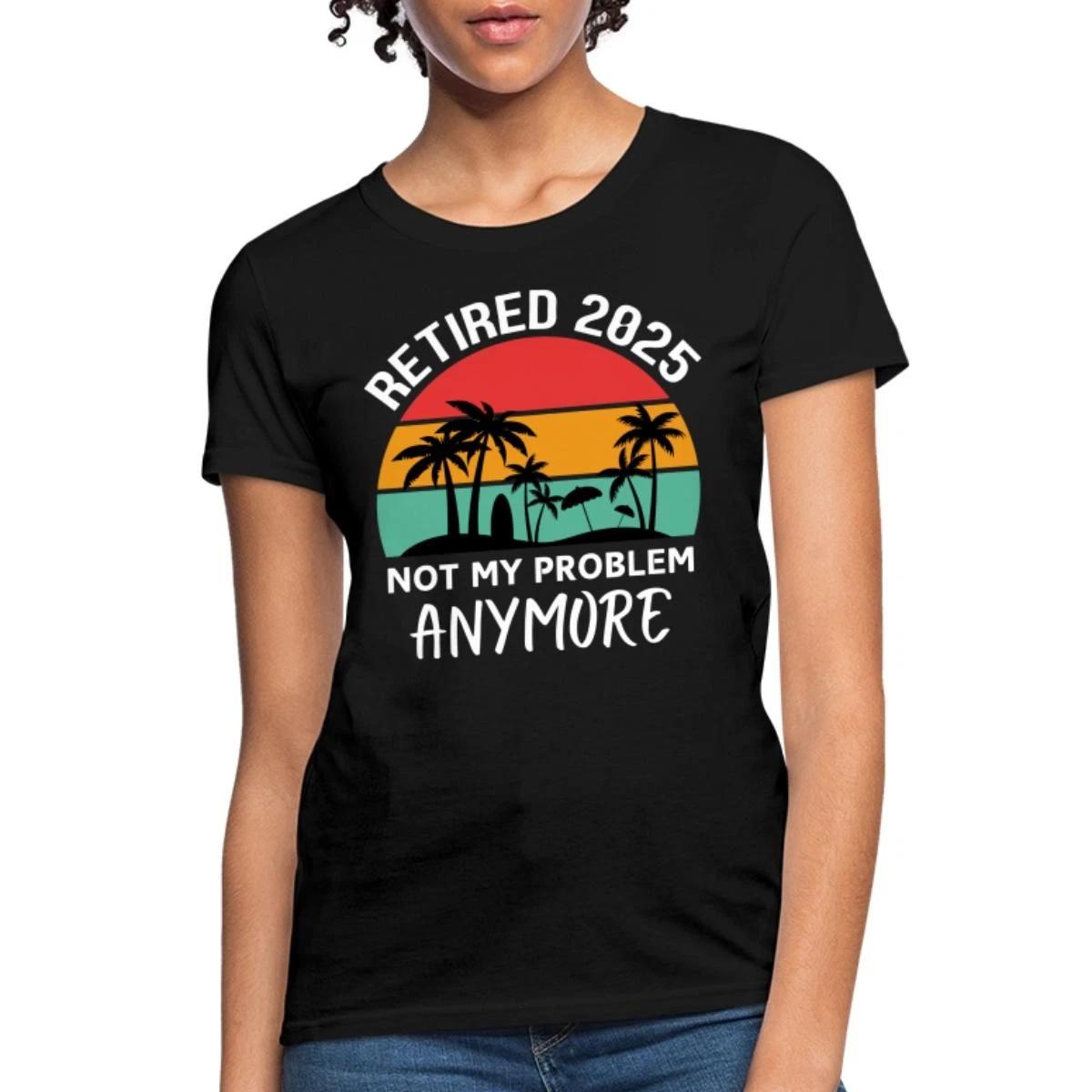 Retired 2025 Not My Problem Anymore Retirement Women s T-Shirt S