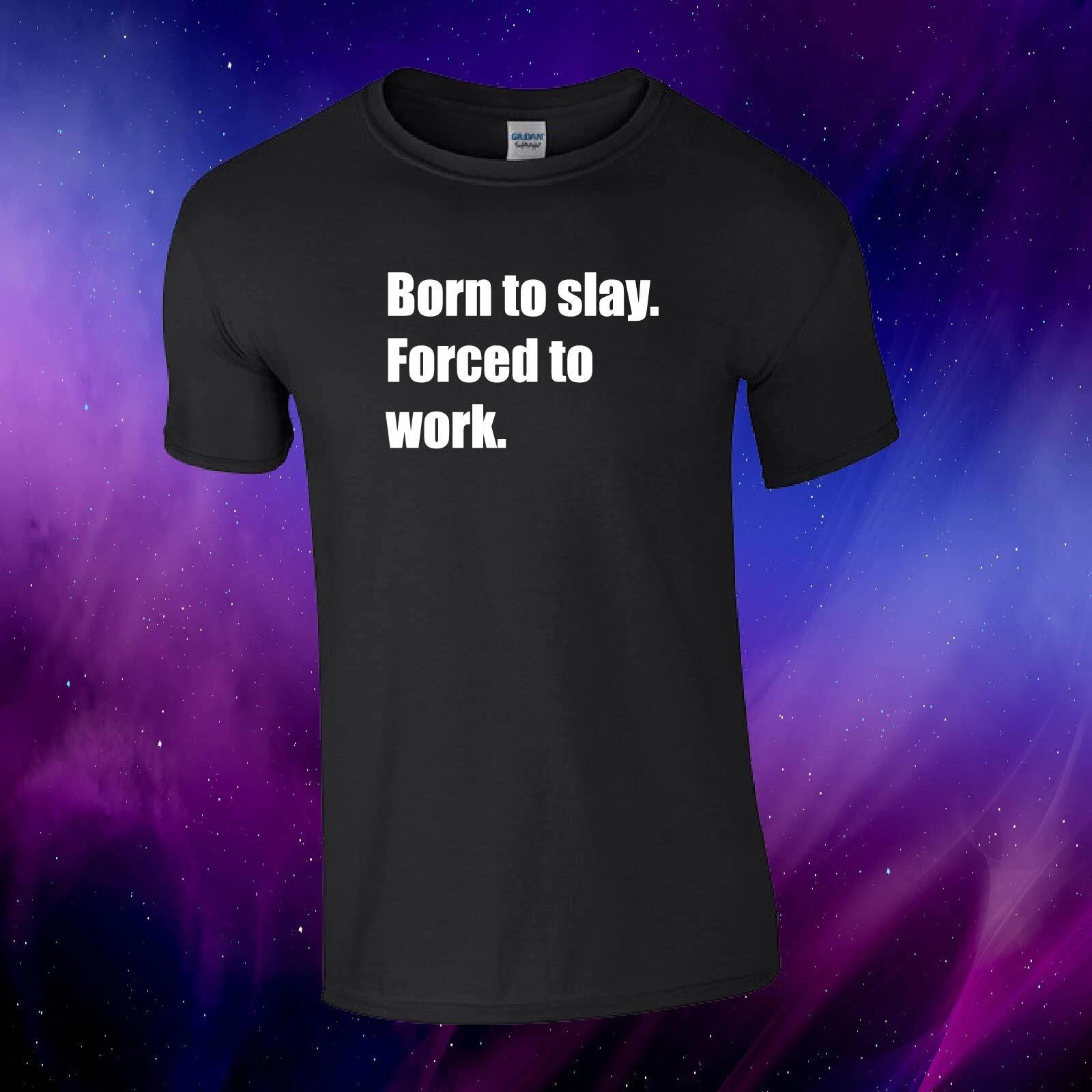 Born to slay. Forced to work. Funny Gift Unisex Kids/Adults Top T-shirt S