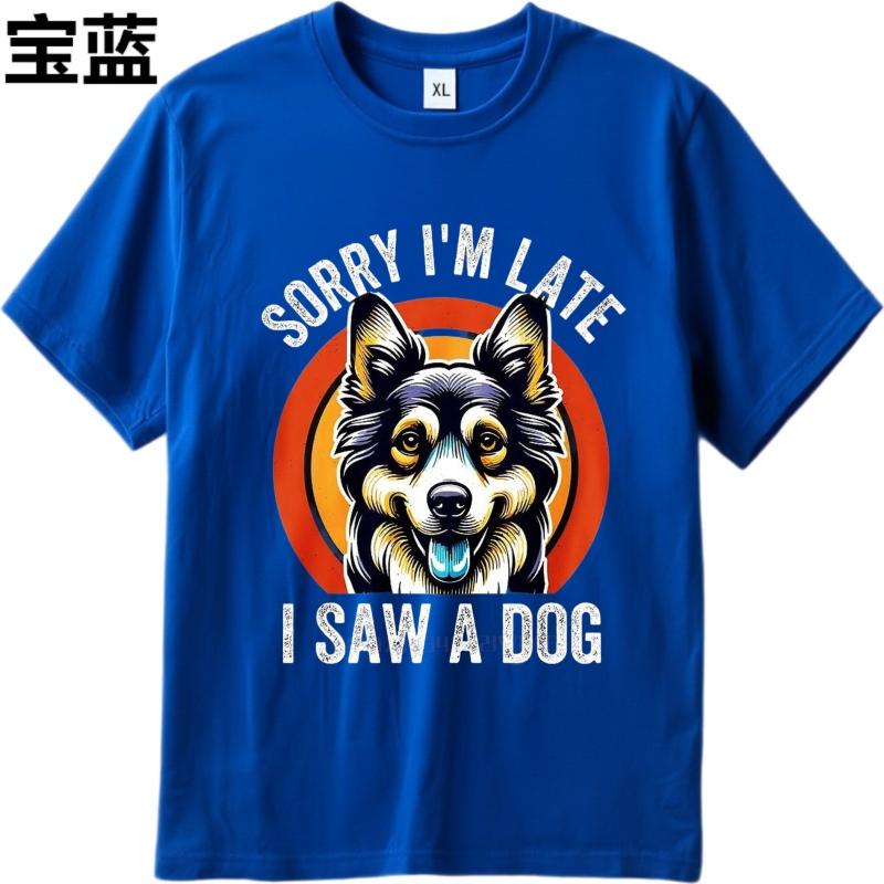 Men cotton tshirt Cotton summer Unisex tshirt Sorry Im Late I Saw A Dog Short Sleeve Breathable tops Brand t shirt for man