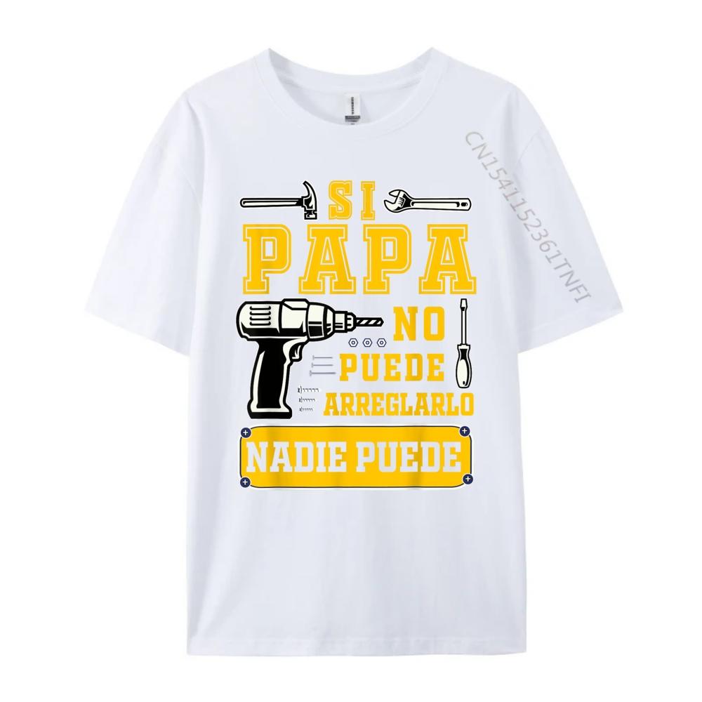 Si Papa No Puede Arreglarlo Nadie Spanish Dia Del Padre Luxury Clothing Clothes EU SIZE Loose Tshirt