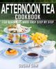 The Afternoon Tea Cookbook : Book 2, for Beginners Made Easy Step by Step : 2 Book