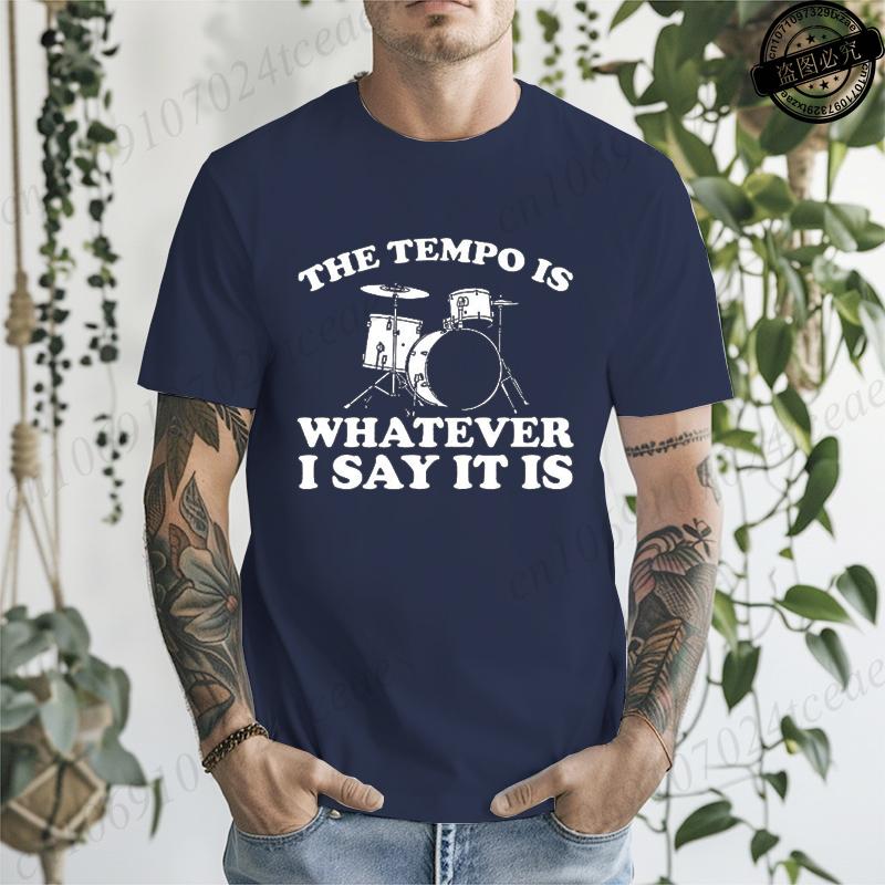 The Tempo Is Whatever I Say It Is Printed Mens Women TShirts Funny Drummer Shirt Short Sleeve TShirts Summer Fashion Tees