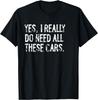Yes I Really Do Need All These Cars Funny Garage Mechanic T-Shirt