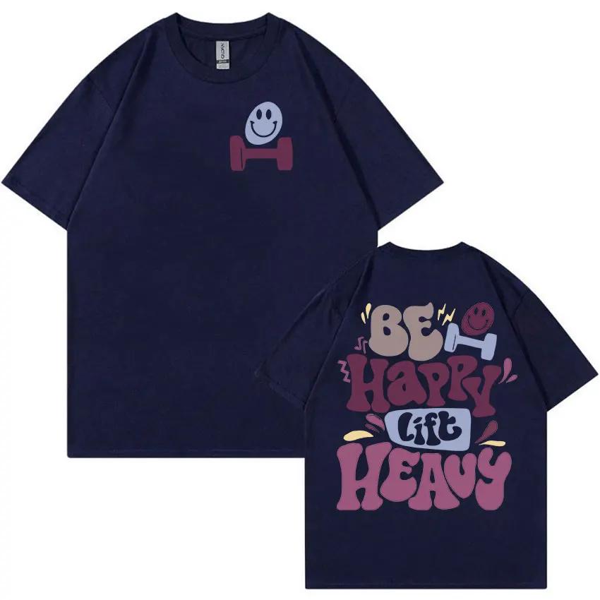Sei glücklich Hebe schwer Lustige Fitnessstudio Gewichtheben T-Shirts Unisex Retro Harajuku Mode T-Shirt Lässig 100% Baumwolle Übergroße T-Shirts