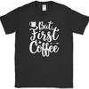 But First Coffee T-Shirt Funny Humor Caffeine Office Novelty Text Tee