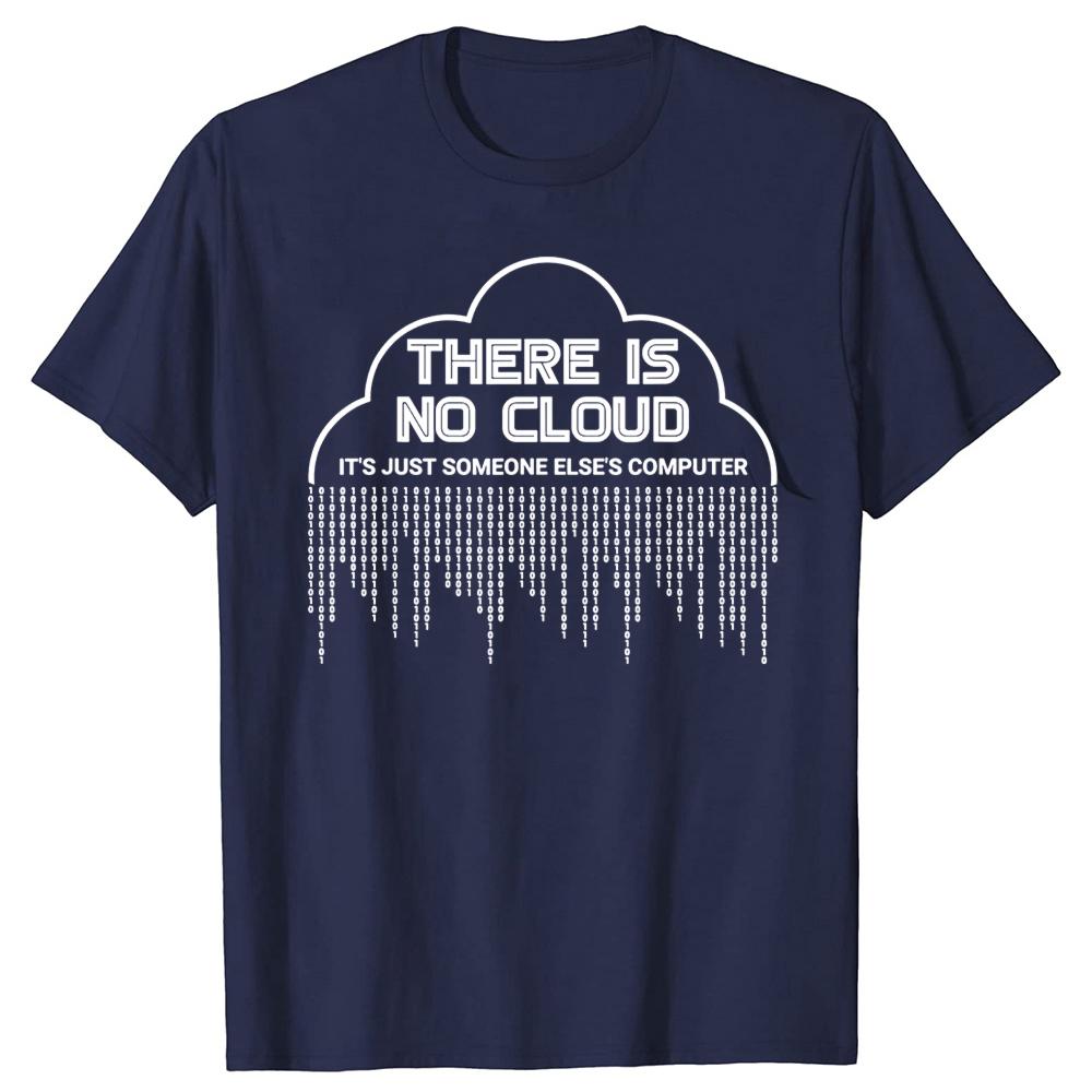 Funny There Is No Cloud Its Just Someone Elses Computer T Shirts Engineer Programmer Geek Technology Code Binary Tshirt