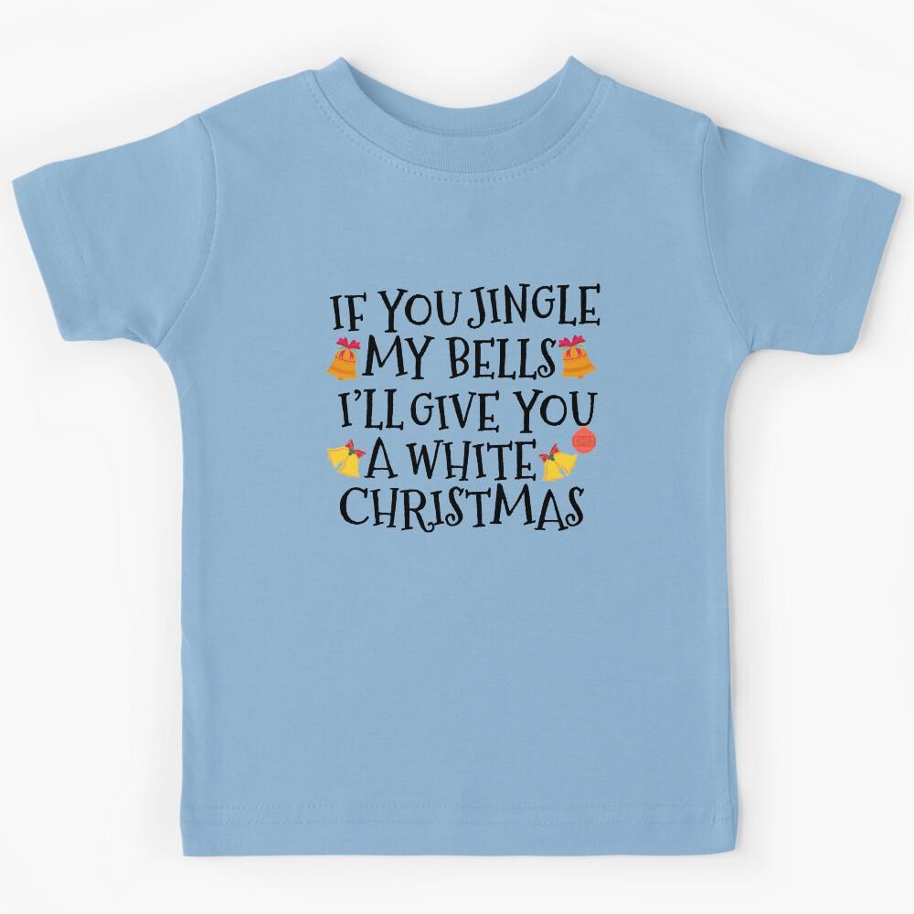 If You Jingle My Bells I ll Give You A White Christmas Kids T-Shirt 170