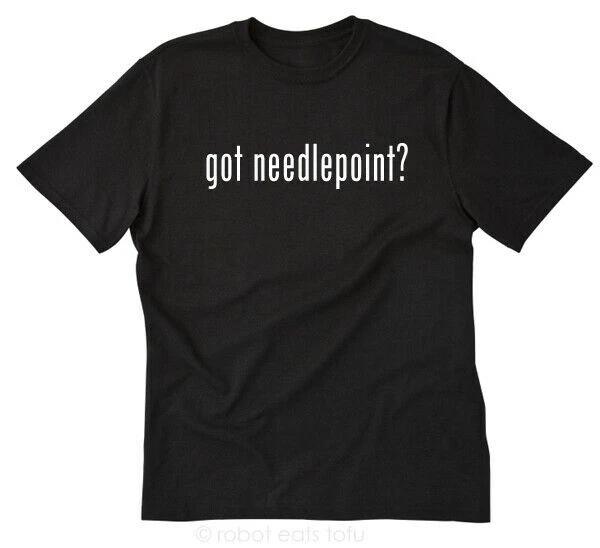 

Got Needlepoint T-shirt Funny Tee Shirt Needles Needle Point Gifts 3XL