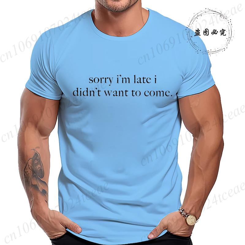 Sorry Im Late I Didnt Want To Come TShirt for Women Men Funny Humor Sarcasm Casual TShirt Clothes Men TShirts Clothing Tops
