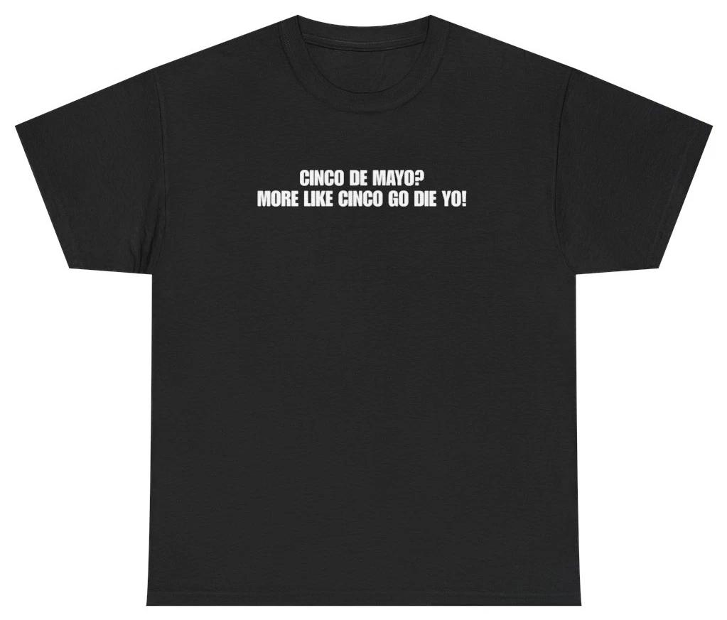 Cinco Go Die Yo Funny Cinco De Mayo Tee | Unethical Threads XXL