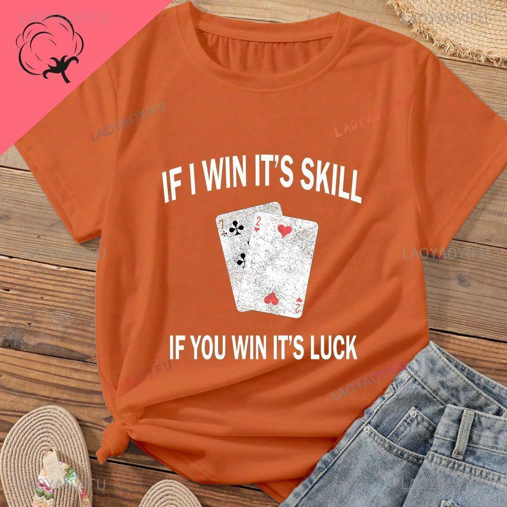 IF I WIN ITS SKILL AND IF YOU WIN ITS LUCK A Casual Versatile Cotton Tshirt Suitable for Both Unisex and WoUnisex