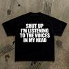 Shut Up Im Listening To The Voices In My Head T-Shirt | Funny Quote Tee