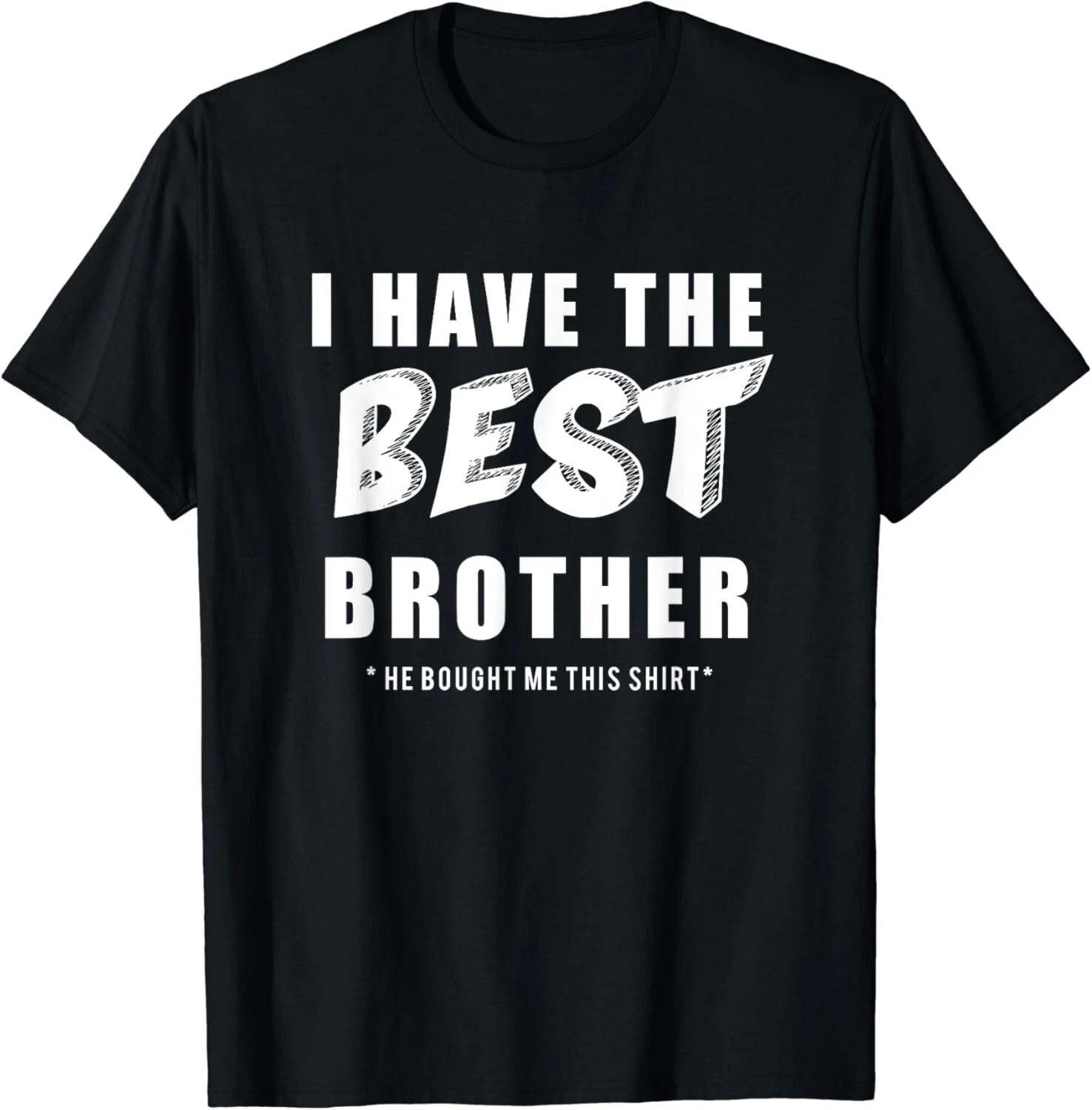 Funny I Have the Best Brother He Bought Me This Shirt Gift Unisex T-Shirt L