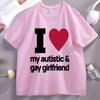 I Love My Autistic and Gay Girlfriend TShirt Funny Gift for Boyfriend T Shirt Couple Short Sleeve Cotton Tshirt Stretwear