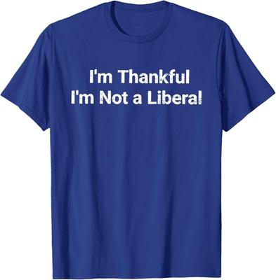 Im Thankful Im Not A Liberal Funny Thanksgiving Unisex T-Shirt