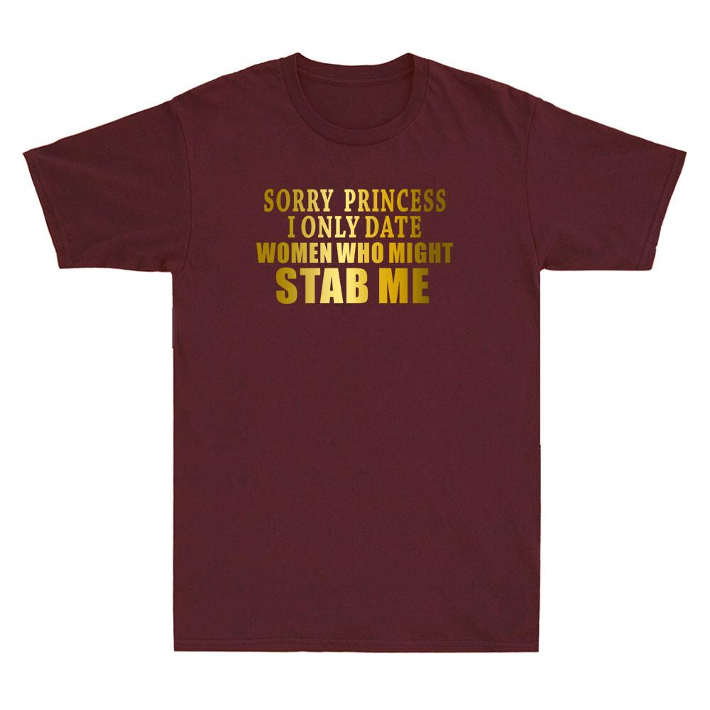 Sorry Princess I Only Date Unisex Who Might Stab Me Funny Quote Unisexs Tshirt New