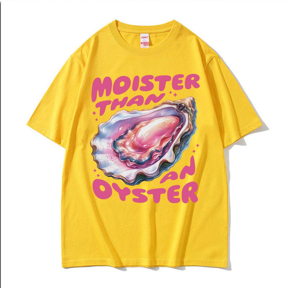Moister Than An Oyster Funny Meme T Shirt Fashion Gothic Unique Humor Tshirts Unisex Womens Oversized Cotton Short Sleeve Tshirt