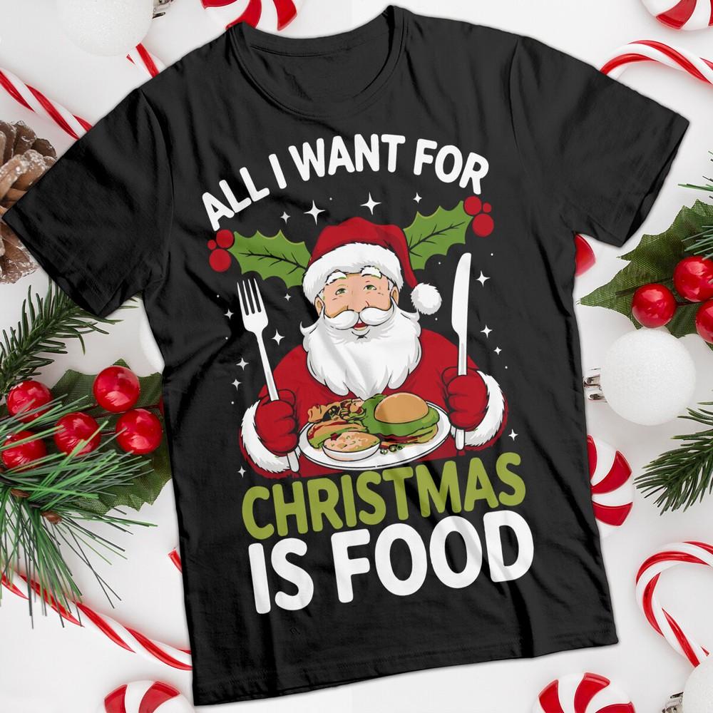 All I Want For Christmas Is Food Tshirt Santa Unisexs and Unisexs Tee MC