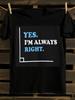 Funny "Yes I Am Right" Sarcastic Humor T-Shirt