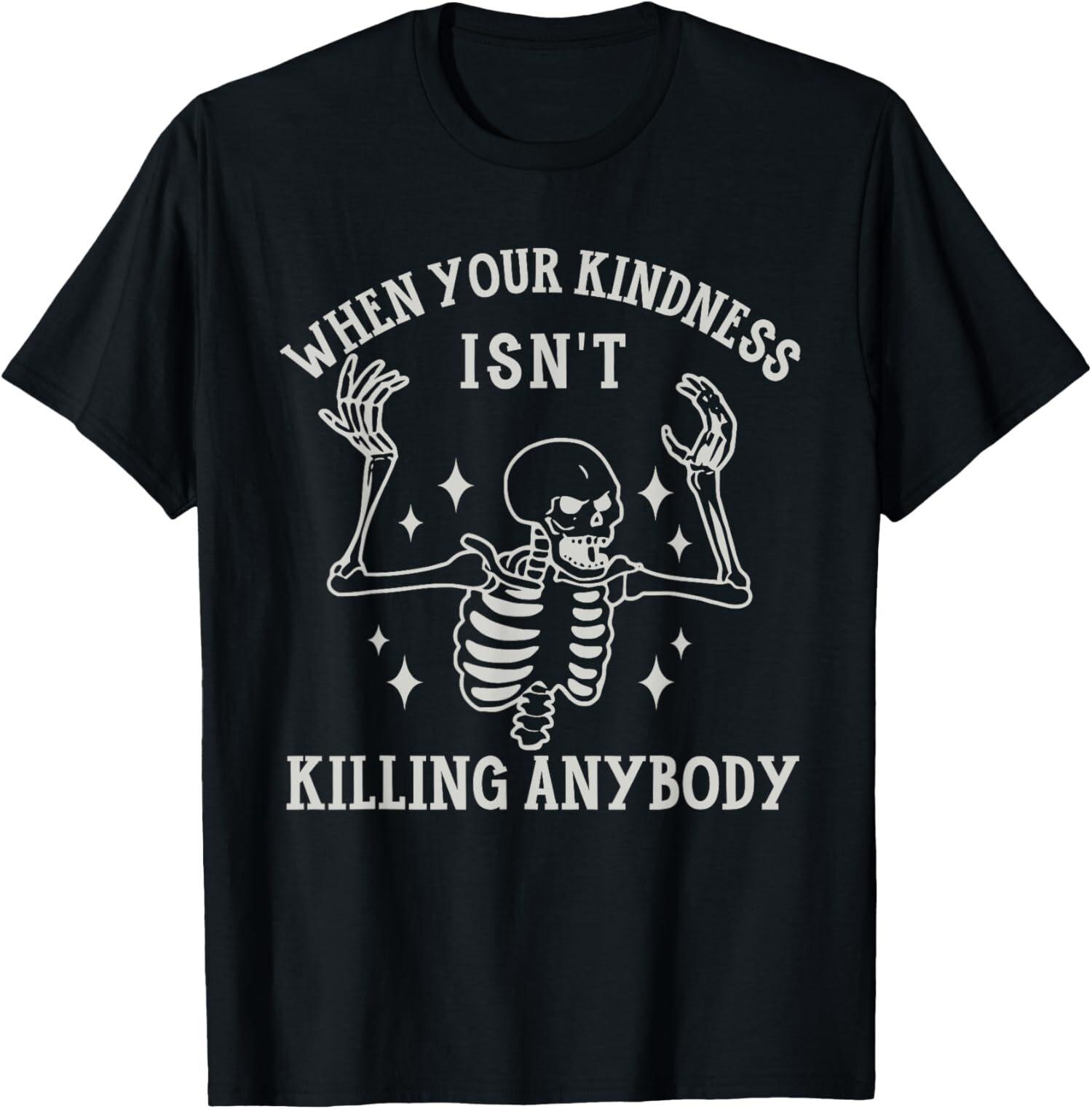 NEW LIMITED When Your Kindness Isn t Killing Anybody Skeleton Halloween T-Shirt XXL