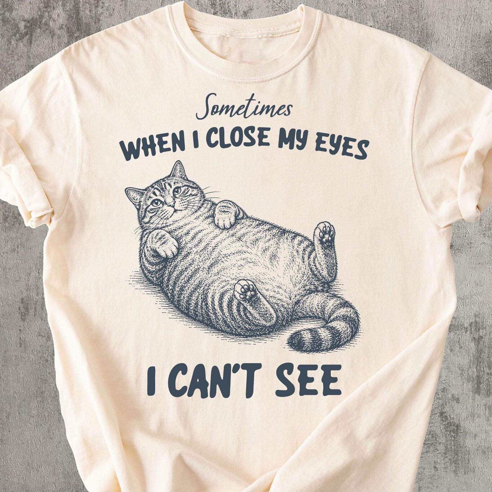 Sometimes When I Close My Eyes I Can’t See Shirt, Funny Cat Meme Tee, Sarcastic CaT shirt, Comfort Colors Graphic Cat T shirt M