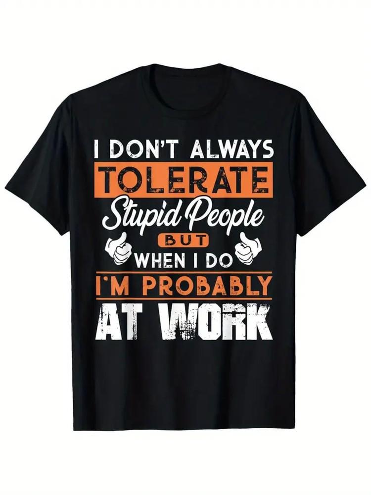 

I Don t Always Tolerate Stupid People When I Do I m At Work T-Shirt 4XL