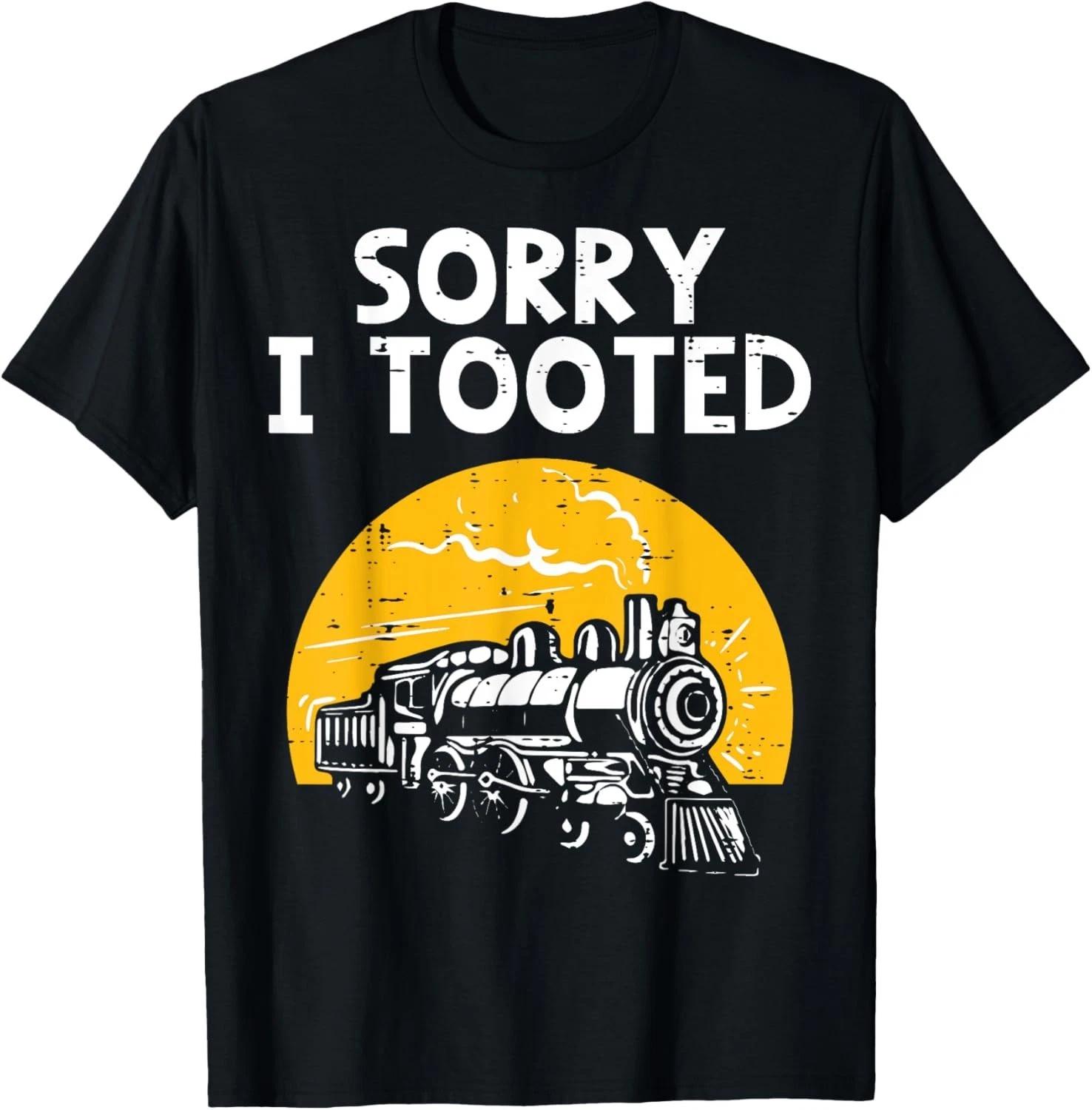 Train Sorry I Tooted Funny Locomotive Railroad Men Boys Gift Unisex T-Shirt 3XL