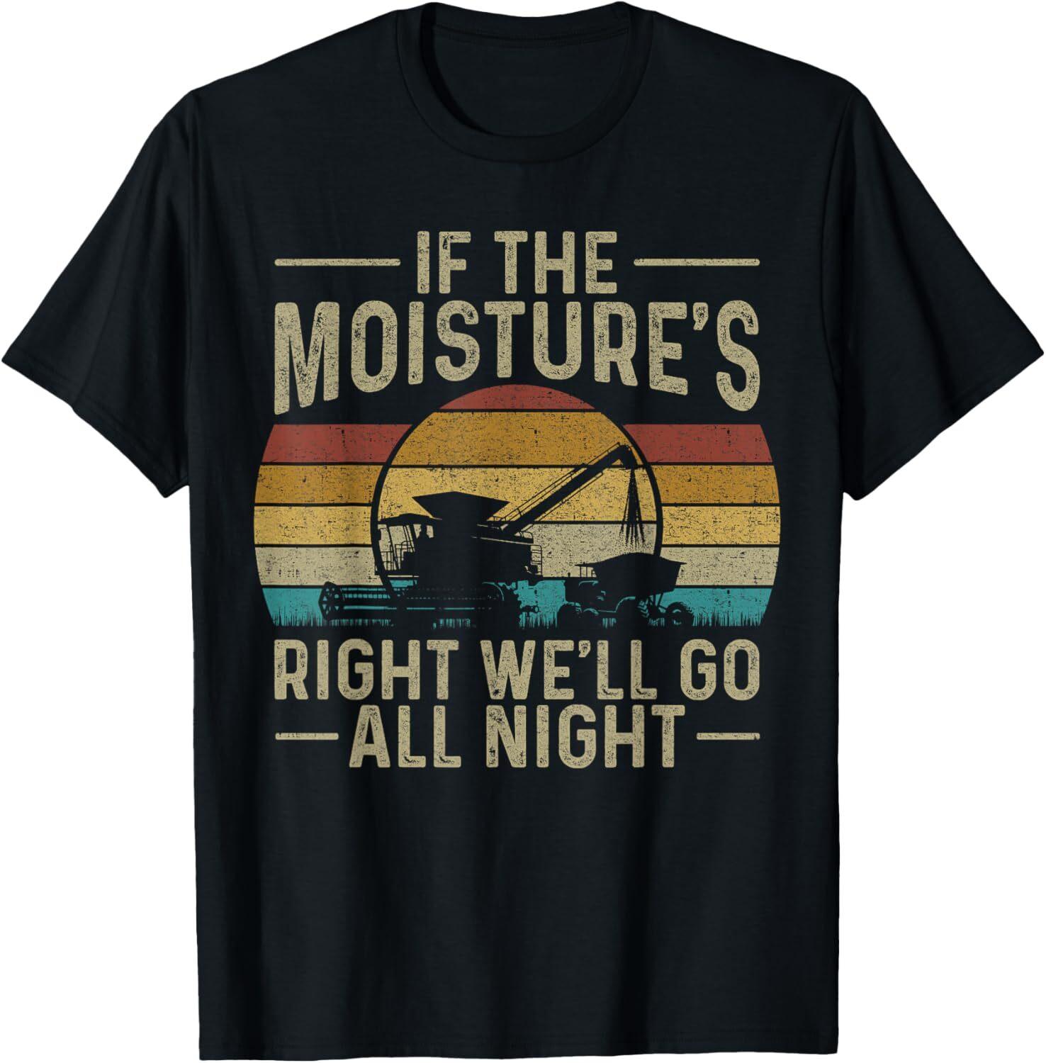 

Retro If The Moisture s Right We ll Go All Night Farm Men T-Shirt Mens Womens Tees Top Tops Tee 2XL