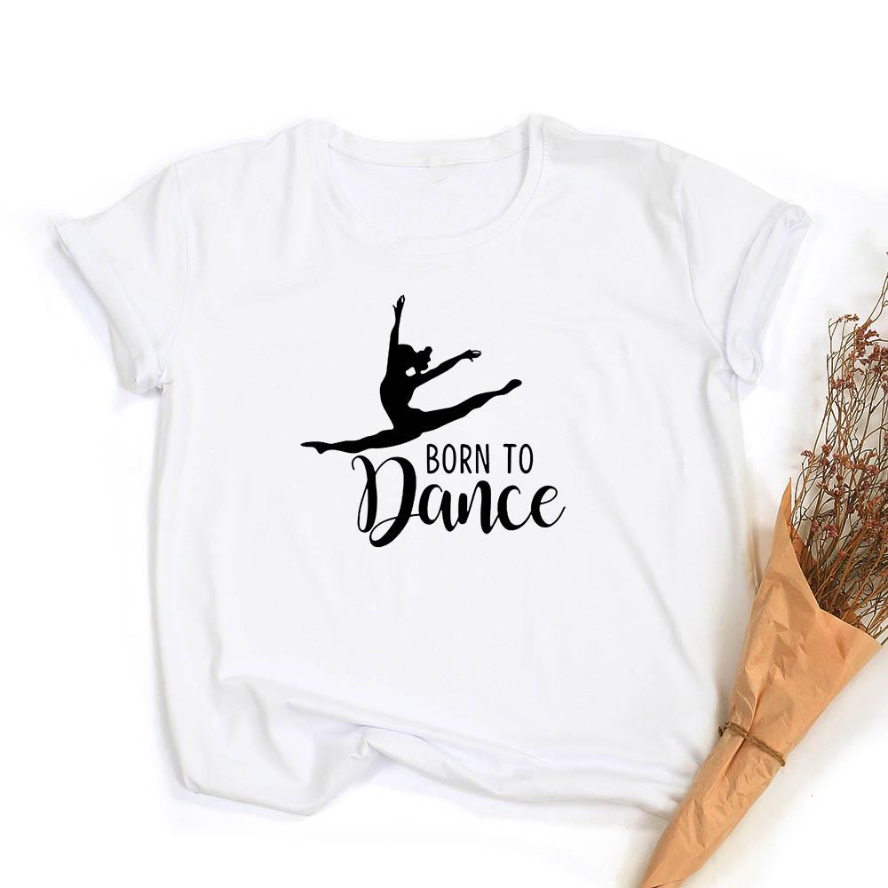 Fashion Born To Dance Letters Print Women Tshirt Casual Dancing Ballet O Neck Summer Harajuku T