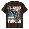 I Still Play with Trucks American Flag Trucker Shirt Gift Tees Prevalent Design Cotton Men's T Shirts Printed On