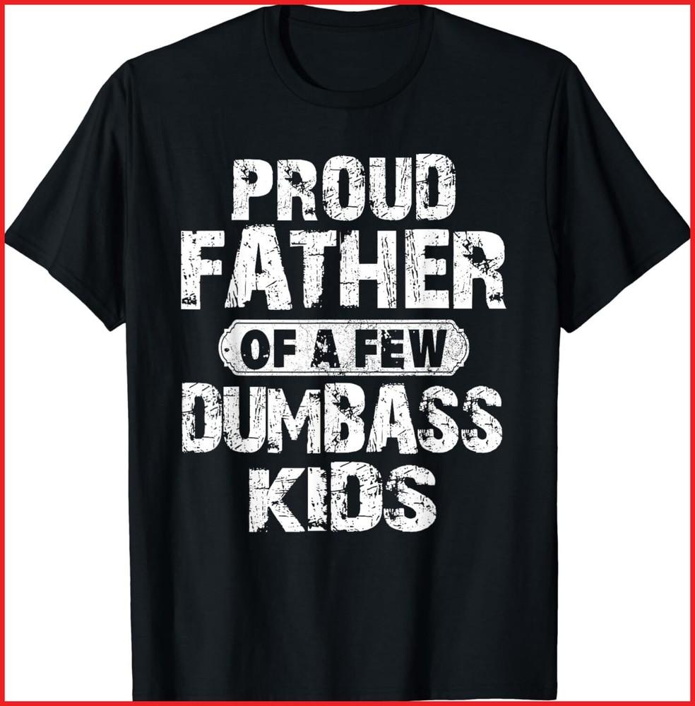 Proud Father Of A Few Dumbass Kids Funny Fathers Day Black Cotton T-Shirt Unisex T-Shirt S