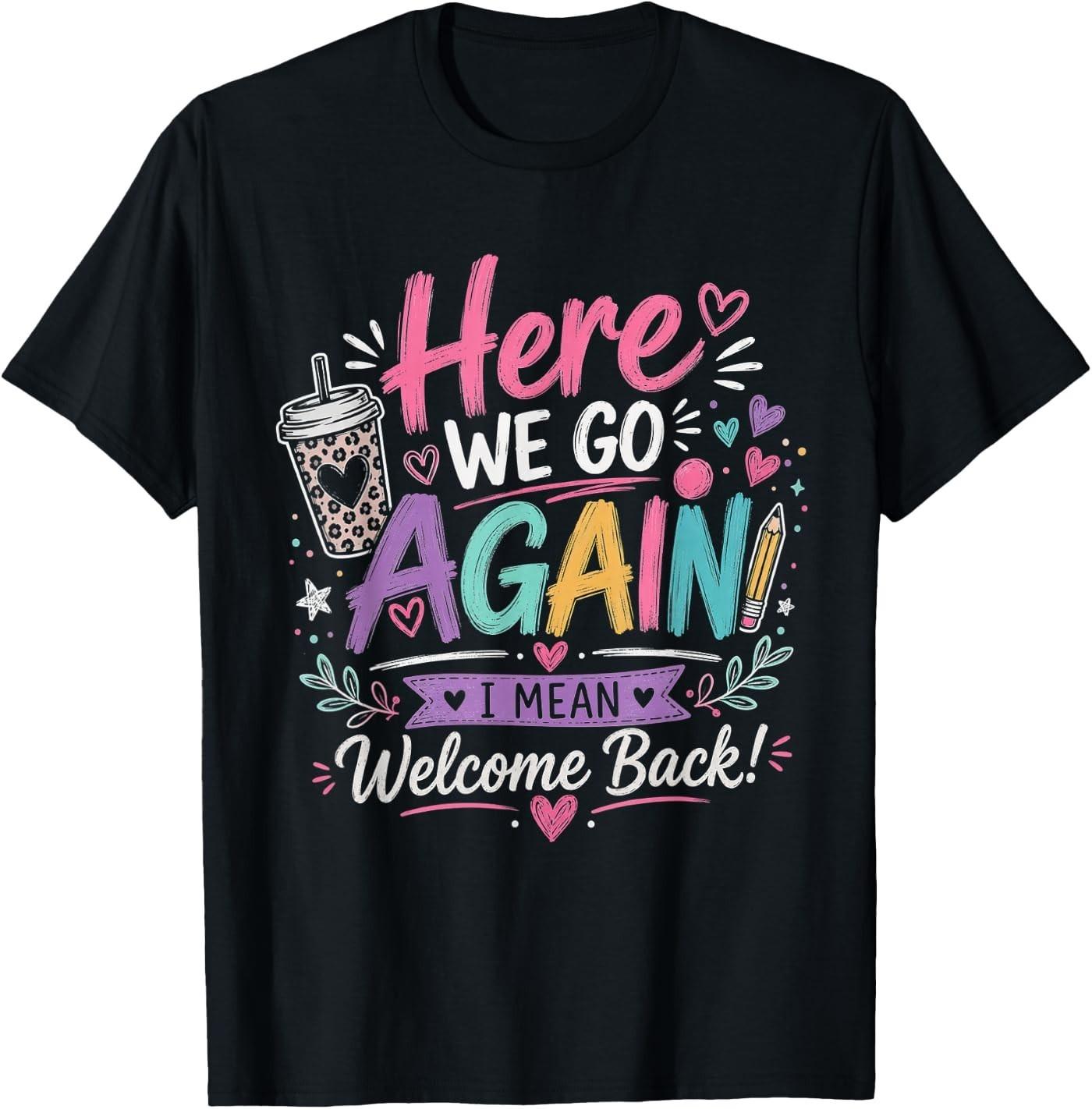 Here We Go Again Teacher Funny First Day of School T-Shirt XXXL