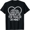 Yer Trailer Or Mine Hysterisk fet og morsom White Trash Party-T-skjorte