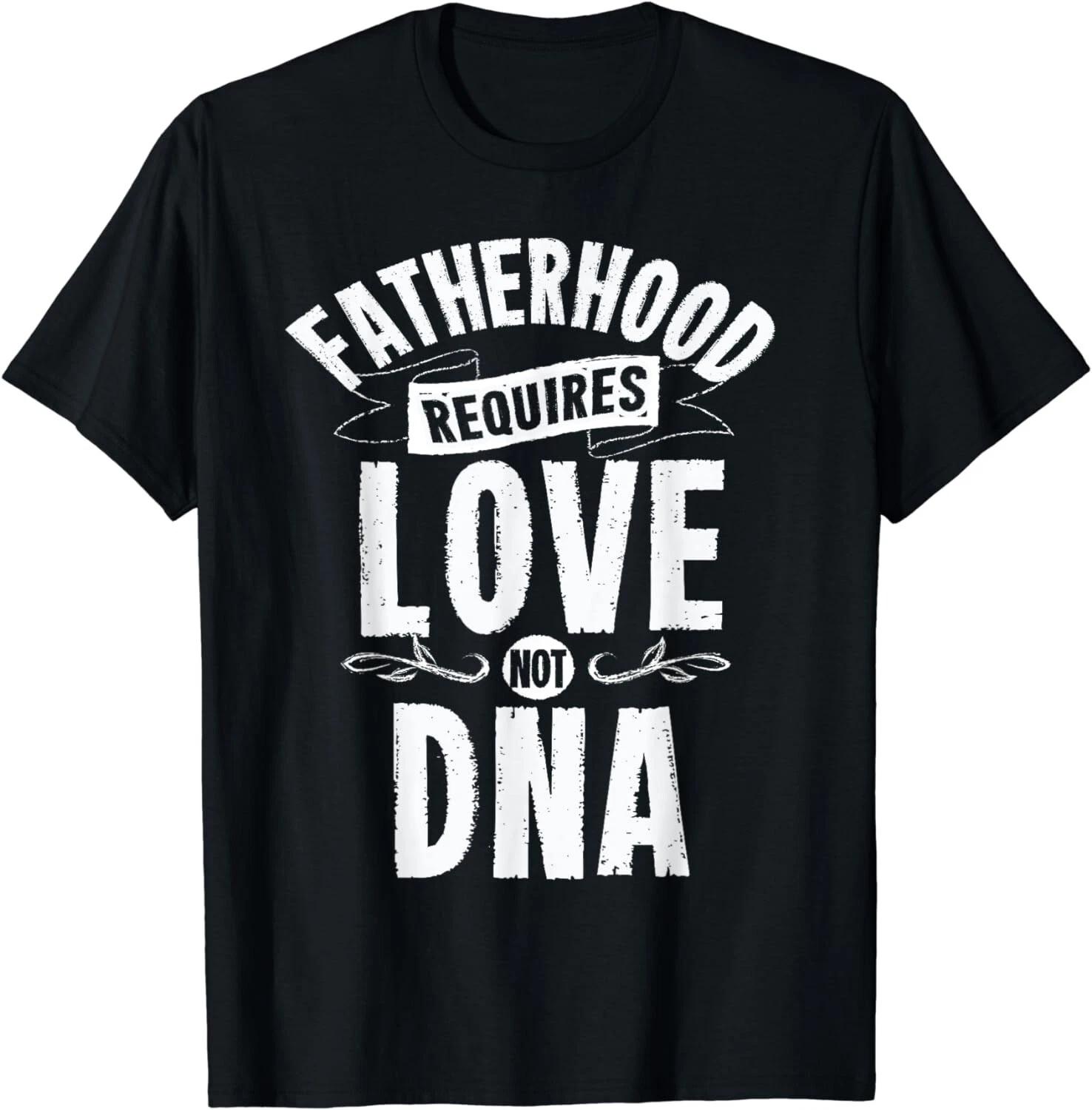 

Mens Fatherhood Requires Love Not DNA Step Dad Fathers Day Gift Unisex T-Shirt 4XL