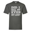 Sarcastic T-Shirt - Did I Roll My Eyes Out Loud - Sarcasm Gift T-Shirt, Birthday