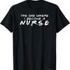 The One Where I Become A Nurse Funny T Shirt