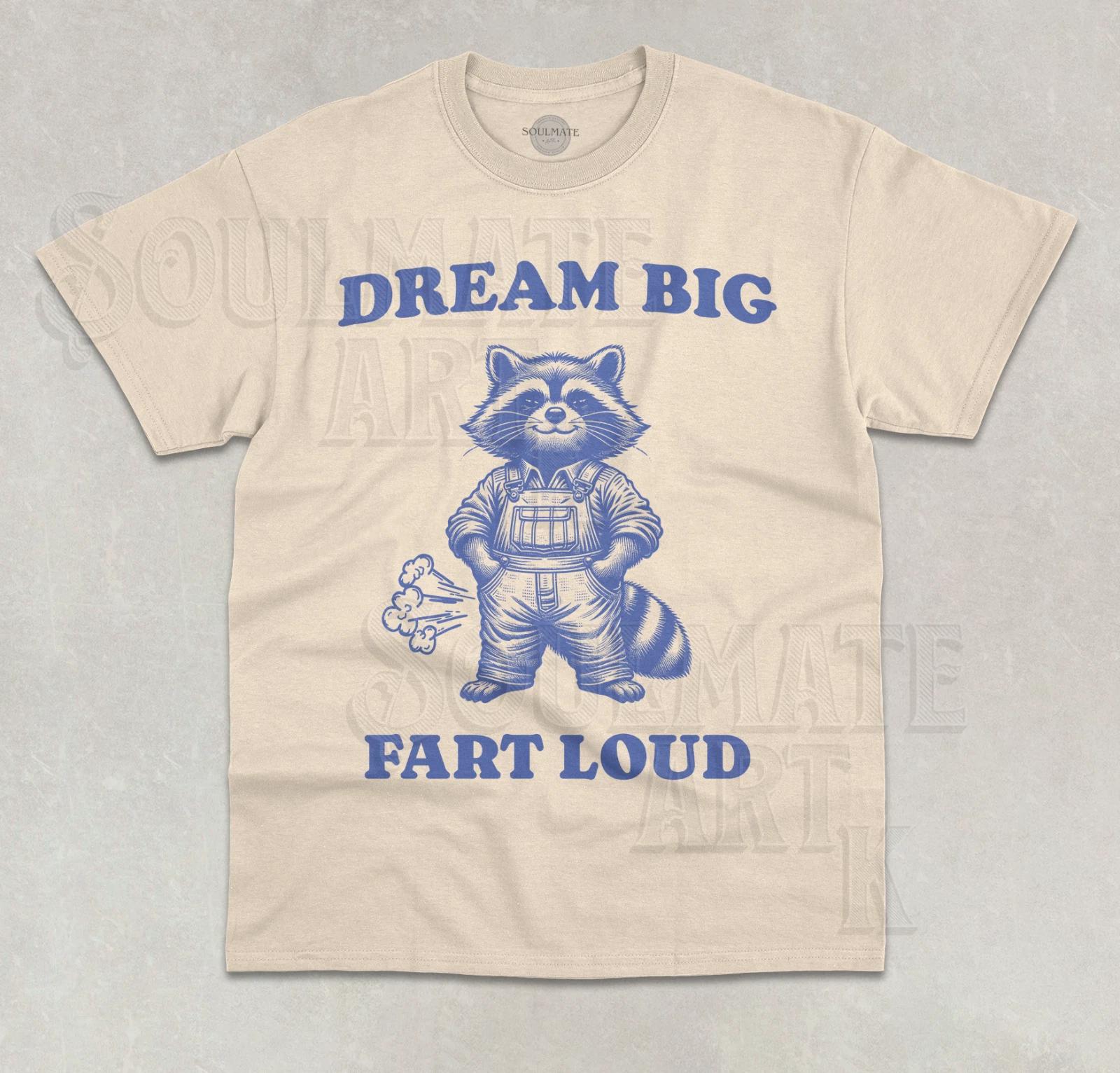 Dream Big Fart Loud T- Shirt Funny Meme Farting Raccoon Unisex Cute Graphic Shirt 4XL