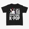Can't Hear You I'm Listening K-Pop T-shirt, Cute Gift For K-pop Lover, Koreaboo