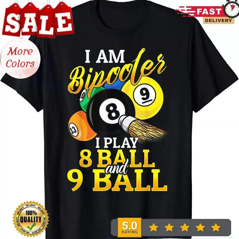 New Pool Billiard T Shirt Iam Bipooler I Play 8 Ball And 9 Best S 5xl