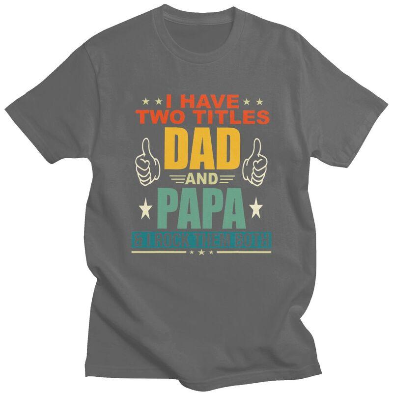 Custom I Have Two Titles Dad And Papa T Shirt Men Short Sleeves Pure Cotton Tshirt Casual Fathers Day Gift Tees