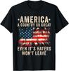 America A Country So Great Even It's Haters Won't Leave Patriotic T-Shirt