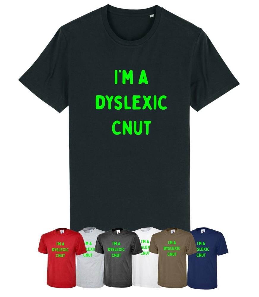 

FUNNY I M A DYSLEXIC CNUT Rude Joke T-Shirt Gift Dyslexia Silly TOP L