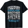 Brother Shirt Funny Brother Gift from Sister Birthday Gift Unisex T-Shirt