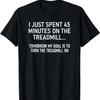 I Just Spent 45 Minutes On The Treadmill, Funny, Jokes T-Shirt