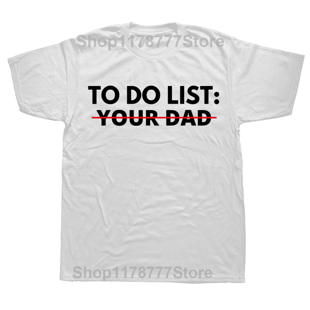 Funny To Do List Your Dad Father Daddy T Shirts Summer Style Graphic Cotton Streetwear Short Sleeve Birthday Gifts Tshirt Men S