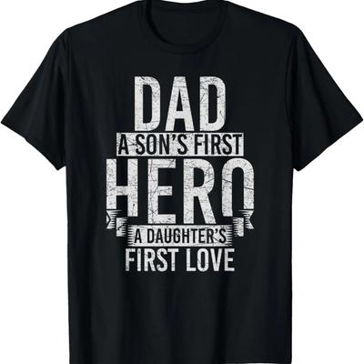 DAD a Son_s First Hero, A Daughter_s First Love T-Shirt