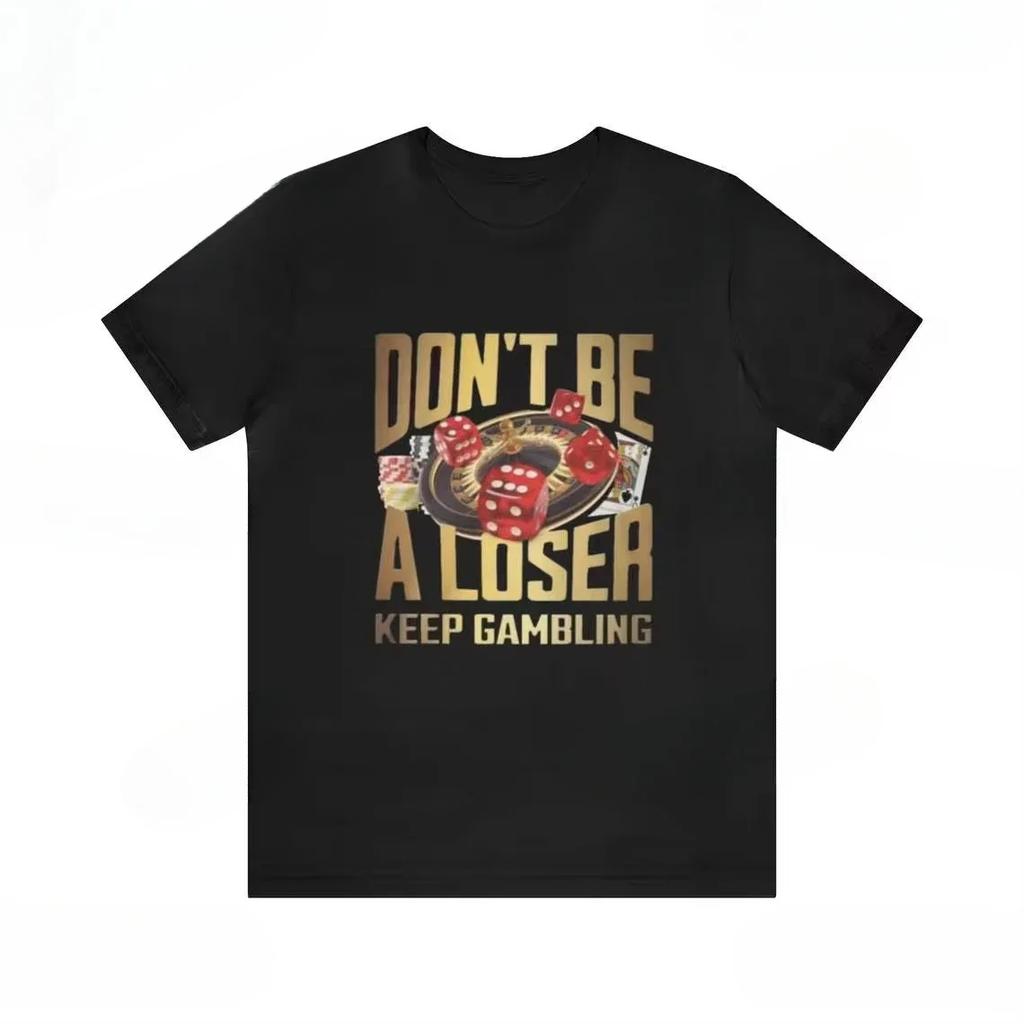 Dont Be A Loser Keep Gambling T Shirt Humor Tee Funny Gift Meme Unisexs And Unisexs Funny Cotton Tshirt Summer Clothing Tops