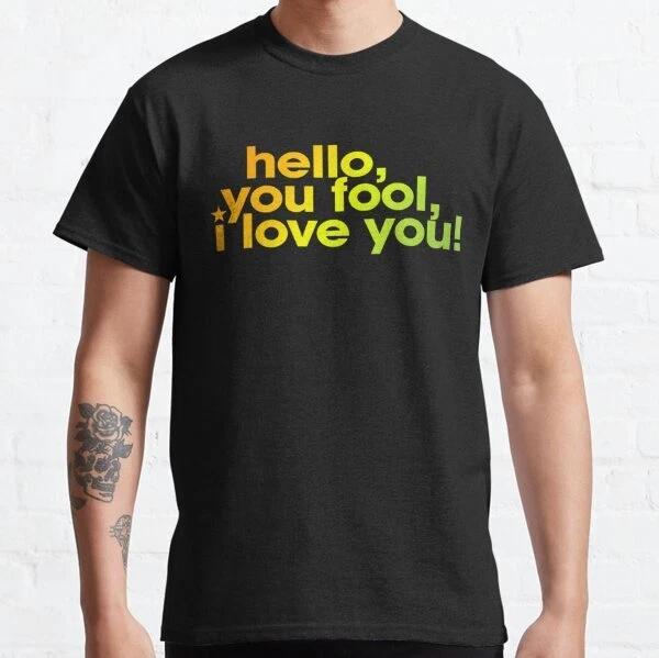 Hello, You Fool, I Love You! Best Design Gift Idea Classic T-Shirt S-3XL S